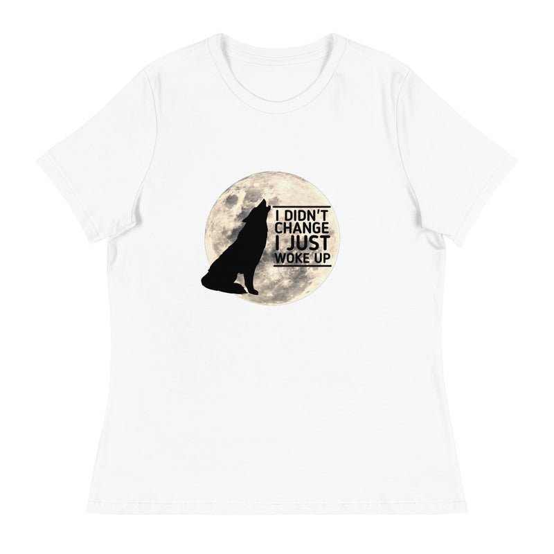 I Didn't Change I Just Woke Up Women's T-Shirt