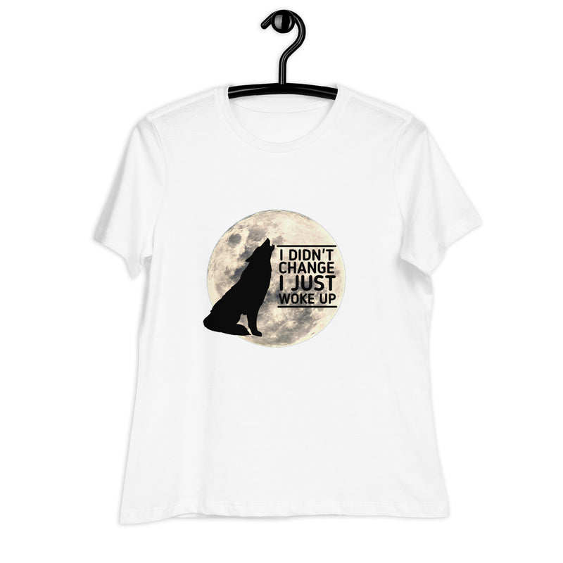 I Didn't Change I Just Woke Up Women's T-Shirt